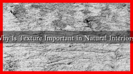 Why Is Texture Important in Natural Interiors?