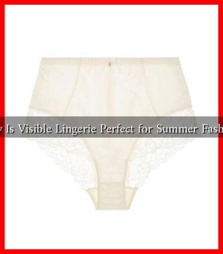 Why Is Visible Lingerie Perfect for Summer Fashion?