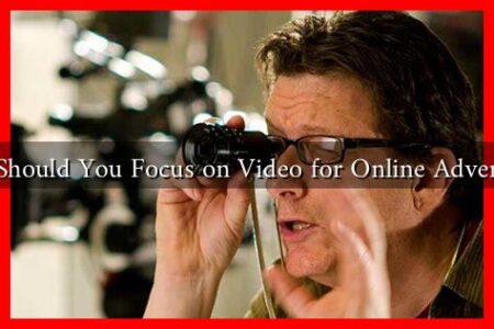 Why Should You Focus on Video for Online Advertising Why Should You Focus on Video for Online Advertising