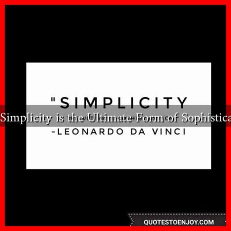 Why Simplicity is the Ultimate Form of Sophistication?