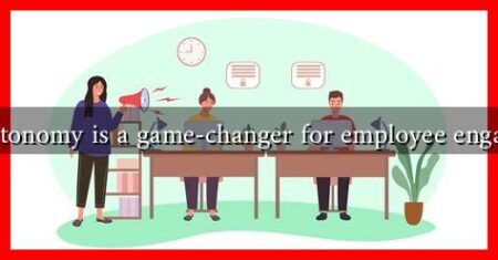 Why autonomy is a game-changer for employee engagement