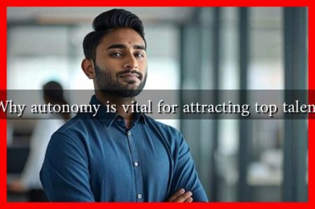 Why autonomy is vital for attracting top talent