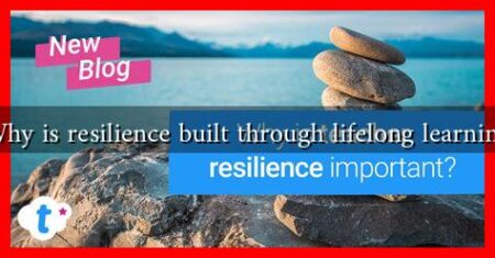 Why is resilience built through lifelong learning Why is resilience built through lifelong learning